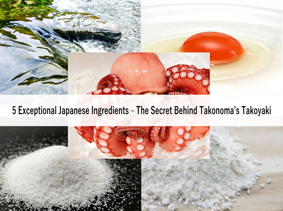 5 Exceptional Japanese Ingredients – The Secret Behind Takonoma’s Takoyaki